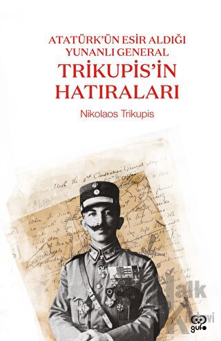 Atatürk’ün Esir Aldığı Yunanlı General Trikupis'in Hatıraları - Halkki