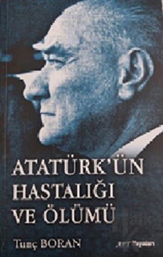 Atatürk’ün Hastalığı ve Ölümü - Halkkitabevi