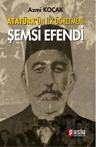 Atatürk’ün İlk Öğretmeni Şemsi Efendi - Halkkitabevi