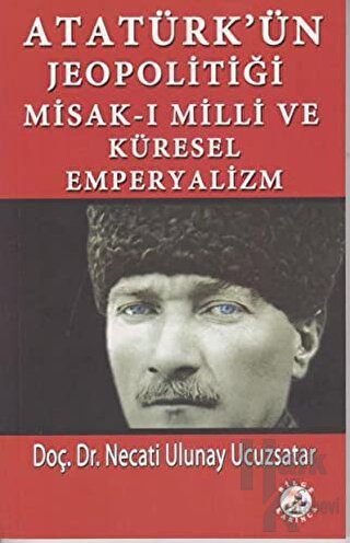 Atatürk’ün Jeopolitiği Misak-ı Milli ve Küresel Emperyalizm - Halkkita