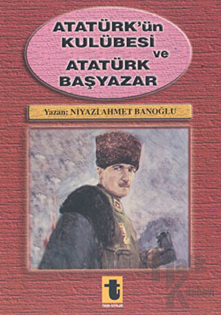 Atatürk’ün Kulübesi ve Atatürk Başyazar - Halkkitabevi