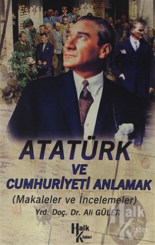 Atatürk ve Cumhuriyet'i Anlamak - Halkkitabevi