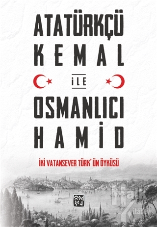 Atatürkçü Kemal ile Osmanlıcı Hamid - İki Vatansever Türk'ün Öyküsü