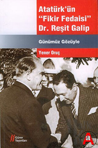Atatürk'ün Fikir Fedaisi : Dr.Reşit Galip