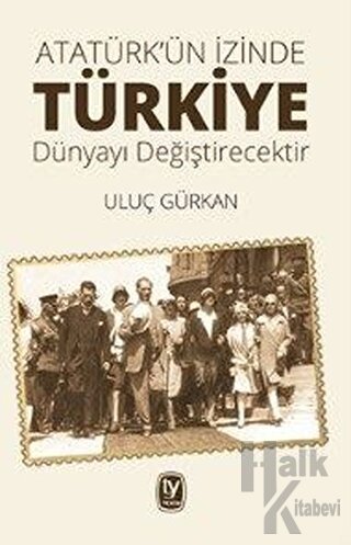 Atatürk'ün İzinde Türkiye Dünyayı Değiştirecektir - Halkkitabevi