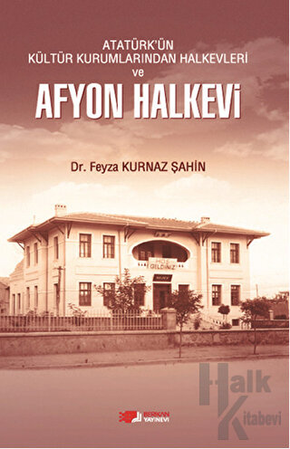 Atatürk'ün Kültür Kurumlarından Halkevleri ve Afyon Halkevi - Halkkita