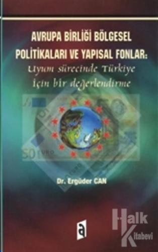 Avrupa Birliği Bölgesel Politikaları ve Yapısal Fonlar: Uyum Sürecinde Türkiye İçin Bir Değerlendirme