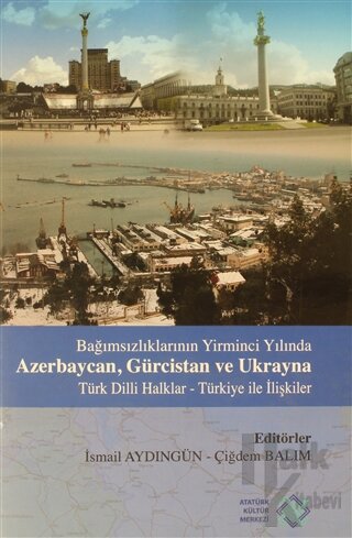 Bağımsızlıklarının Yirminci Yılında Azerbaycan, Gürcistan ve Ukrayna Türk Dilli Haklar - Türkiye İlişkiler (Ciltli)