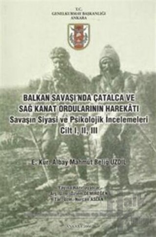 Balkan Savaşı'nda Çatalca ve Sağ Kanat Ordularının Harekatı Savaşın Siyasi ve Psikolojik İncelemeleri Cilt 1, 2, 3