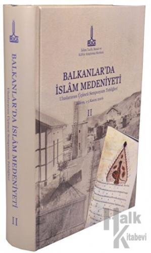 Balkanlar`da İslam Medeniyeti: Uluslararası Üçüncü Sempozyum Tebliğleri, Bükreş, Romanya, 1-5 Kasım 2006, Vol. 2 (Ciltli)