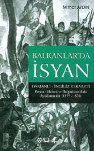 Balkanlar’da İsyan Osmanlı - İngiliz Rekabeti Bosna- Hersek ve Bulgaristan’daki Ayaklanmalar (1875 - 1876)