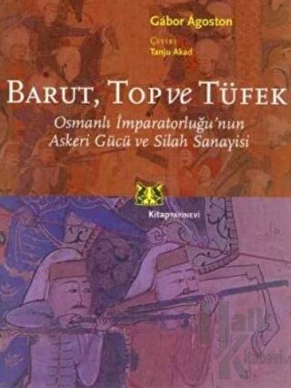 Barut Top ve Tüfek Osmanlı İmparatorluğu’nun Askeri Gücü ve Silah Sanayisi