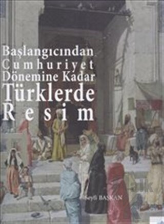 Başlangıcından Cumhuriyet Dönemine Kadar Türklerde Resim (Ciltli)