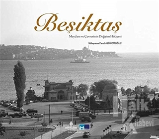 Beşiktaş Meydanı ve Çevresinin Değişimi Hikayesi