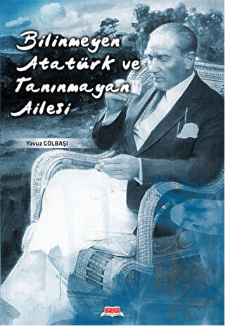 Bilinmeyen Atatürk ve Tanınmayan Ailesi - Halkkitabevi