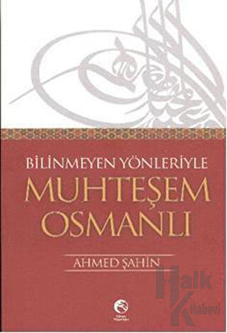 Bilinmeyen Yönleriyle Muhteşem Osmanlı - Halkkitabevi