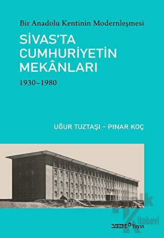 Bir Anadolu Kentinin Modernleşmesi: Sivas’ta Cumhuriyetin Mekanları - 