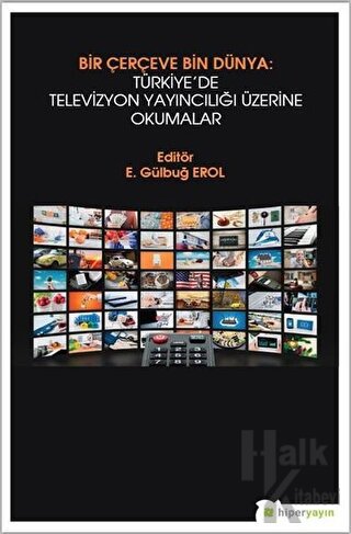 Bir Çerçeve Bin Dünya : Türkiye’de Televizyon Yayıncılığı Üzerine Okum