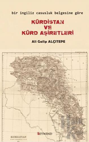 Bir İngiliz Casusluk Belgesine Göre Kürdistan ve Kürd Aşiretleri - Hal