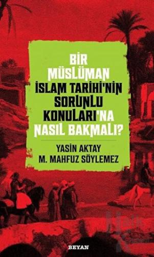 Bir Müslüman İslam Tarihi’nin Sorunlu Konuları’na Nasıl Bakmalı?