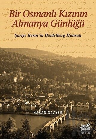 Bir Osmanlı Kızının Almanya Günlüğü - Şaziye Berin’in Heidelberg Hatır