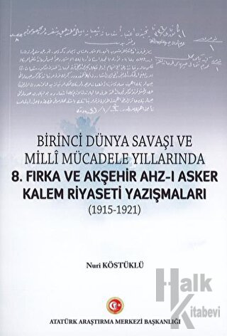 Birinci Dünya Savaşı ve Milli Mücadele Yıllarında 8.Fırka ve Akşehir Ahz-ı Asker Kalem Riyaseti Yazışmaları (1915-1921)