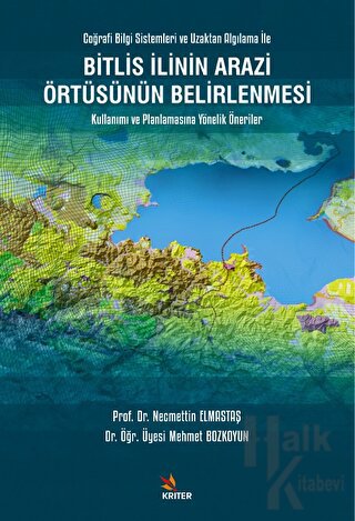 Bitlis İlinin Arazi Örtüsünün Belirlenmesi Kullanımı ve Planlamasına Yönelik Öneriler (Ciltli)