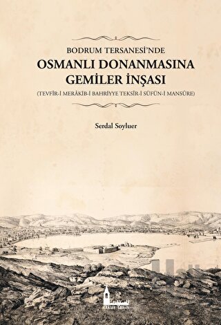 Bodrum Tersanesi’nde Osmanlı Donanmasına Gemiler İnşası (Ciltli)