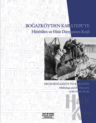 Boğazköy’den Karatepe’ye Hititbilim ve Hitit Dünyasının Keşfi - From Boğazköy to Karatepe Hittiolgy and the Discavery of the Hittite World