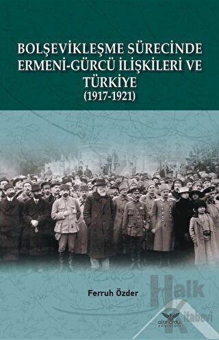 Bolşevikleşme Sürecinde Ermeni-gürcü İlişkileri Ve Türkiye  1917-1921