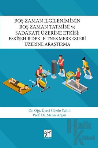 Boş Zaman İlgileniminin Boş Zaman Tatmini ve Sadakati Üzerine Etkisi : Eskişehir’deki Fitnes Merkezleri Üzerine Araştırma