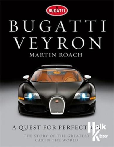 Bugatti Veyron: A Quest for Perfection - The Story of the Greatest Car in the World