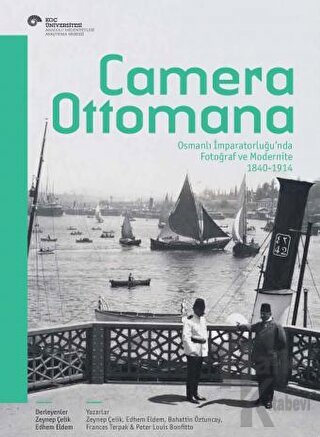 Camera Ottomana - Osmanlı İmparatorluğu’nda Fotoğraf ve Modernite 1840