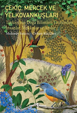 Çekiç, Mercek Ve Yelkovankuşları - Türkiye’nin Doğa Bilimleri Tarihinden İnsanlar, Mekânlar Ve Anılar