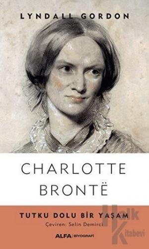 Charlotte Bronte - Tutku Dolu Bir Yaşam