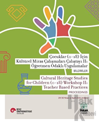 Çocuklar (0-18) İçin Kültürel Miras Çalışmaları Çalıştayı II: Öğretmen Odaklı Uygulamalar Bildiriler
