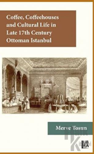 Coffee Coffeehouses and Cultural Life in Late 17th Century Ottoman Istanbul