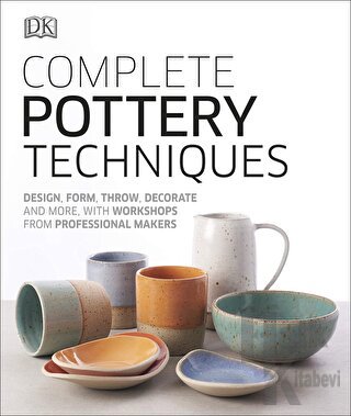 Complete Pottery Techniques : Design, Form, Throw, Decorate and More, 
