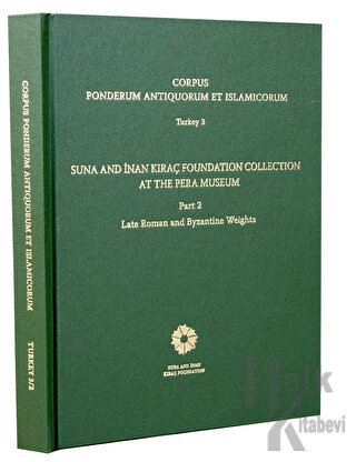 Corpus Ponderum Antiquorum et Islamicorum Turkey 3 - Suna and İnan Kıraç Foundation Collection in the Pera Museum Part 2 (Ciltli)