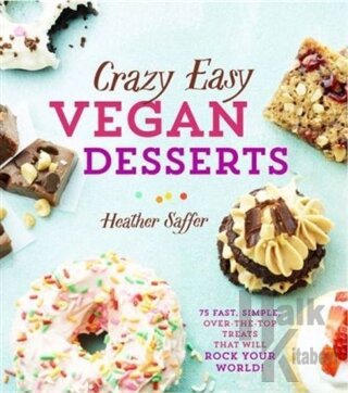 Crazy Easy Vegan Desserts: 75 Fast Simple Over the Top Treats That Will Rock Your World! (Ciltli)