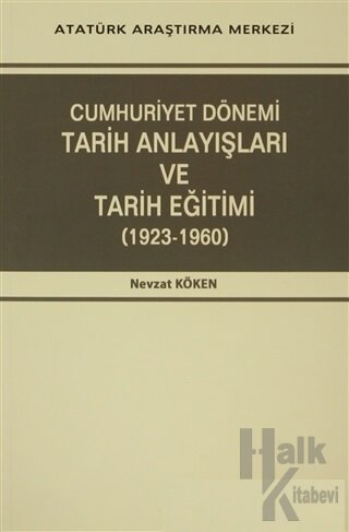 Cumhuriyet Dönemi Tarih Anlayışları ve Tarih Eğitimi (1923-1960)