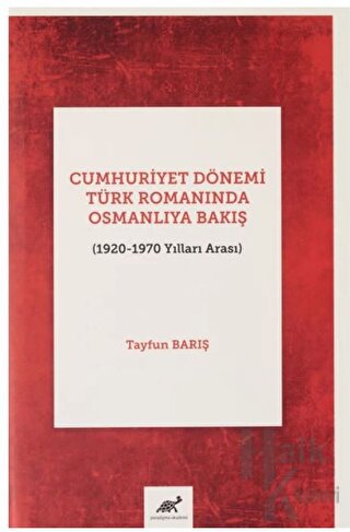 Cumhuriyet Dönemi Türk Romanında Osmanlıya Bakış (1920-1970 Yılları Arası) (Ciltli)