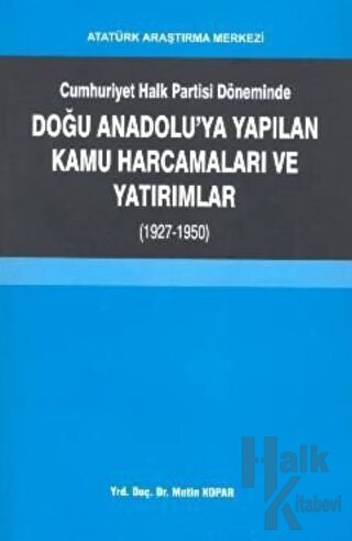 Cumhuriyet Halk Partisi Döneminde Doğu Anadolu'ya Yapılan Kamu Harcamaları ve Yatırımlar (1927-1950)