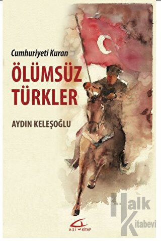 Cumhuriyeti Kuran Ölümsüz Türkler - Aydın Keleşoğlu Halkkitabevi