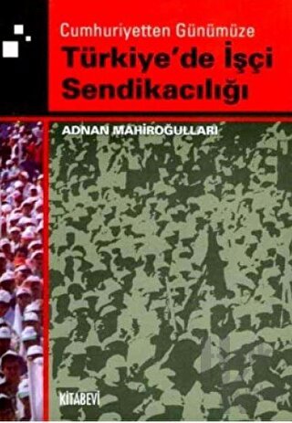 Cumhuriyetten Günümüze Türkiye'de İşçi Sendikacılığı