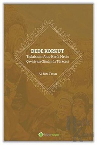 Dede Korkut: Tıpkıbasım - Arap Harfli Metin - Çeviriyazı - Günümüz Türkçesi