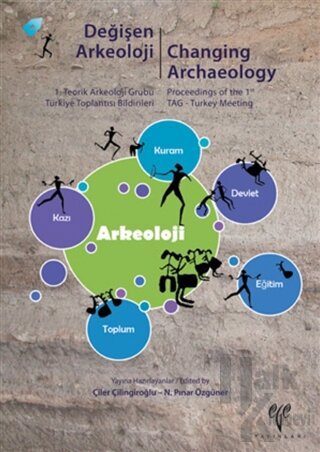 Değişen Arkeoloji : 1. Teorik Arkeoloji Grubu Türkiye Toplantısı Bildirileri / Changing Archaeology : Proceedings of the 1st TAG - Turkey Meeting