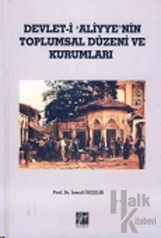 Devlet-i Aliyye'nin Toplumsal Düzeni ve Kurumları - Halkkitabevi