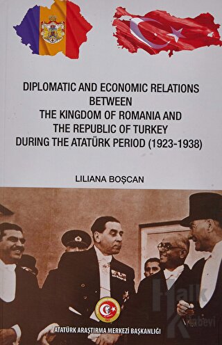 Diplomatic and Economic Relations Between The Kingdom of Romania and The Republic of Turkey During the Atatürk Period (1923-1938)