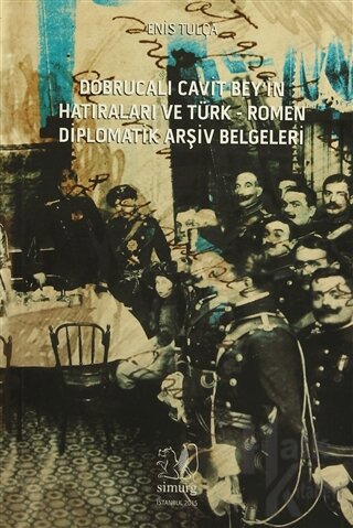 Dobrucalı Cavit Bey'in Hatıraları ve Türk - Romen Diplomatik Arşiv Belgeleri